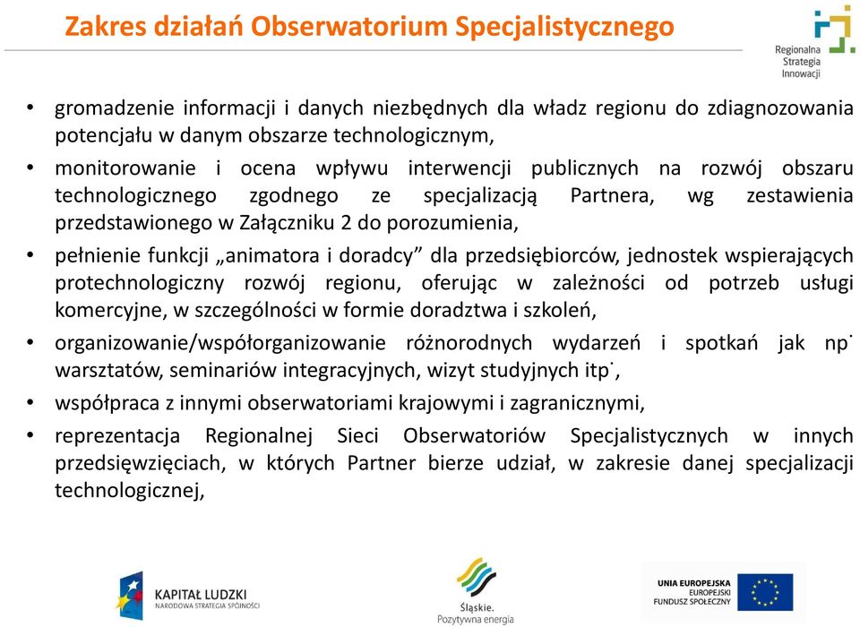 doradcy dla przedsiębiorców, jednostek wspierających protechnologiczny rozwój regionu, oferując w zależności od potrzeb usługi komercyjne, w szczególności w formie doradztwa i szkoleń,