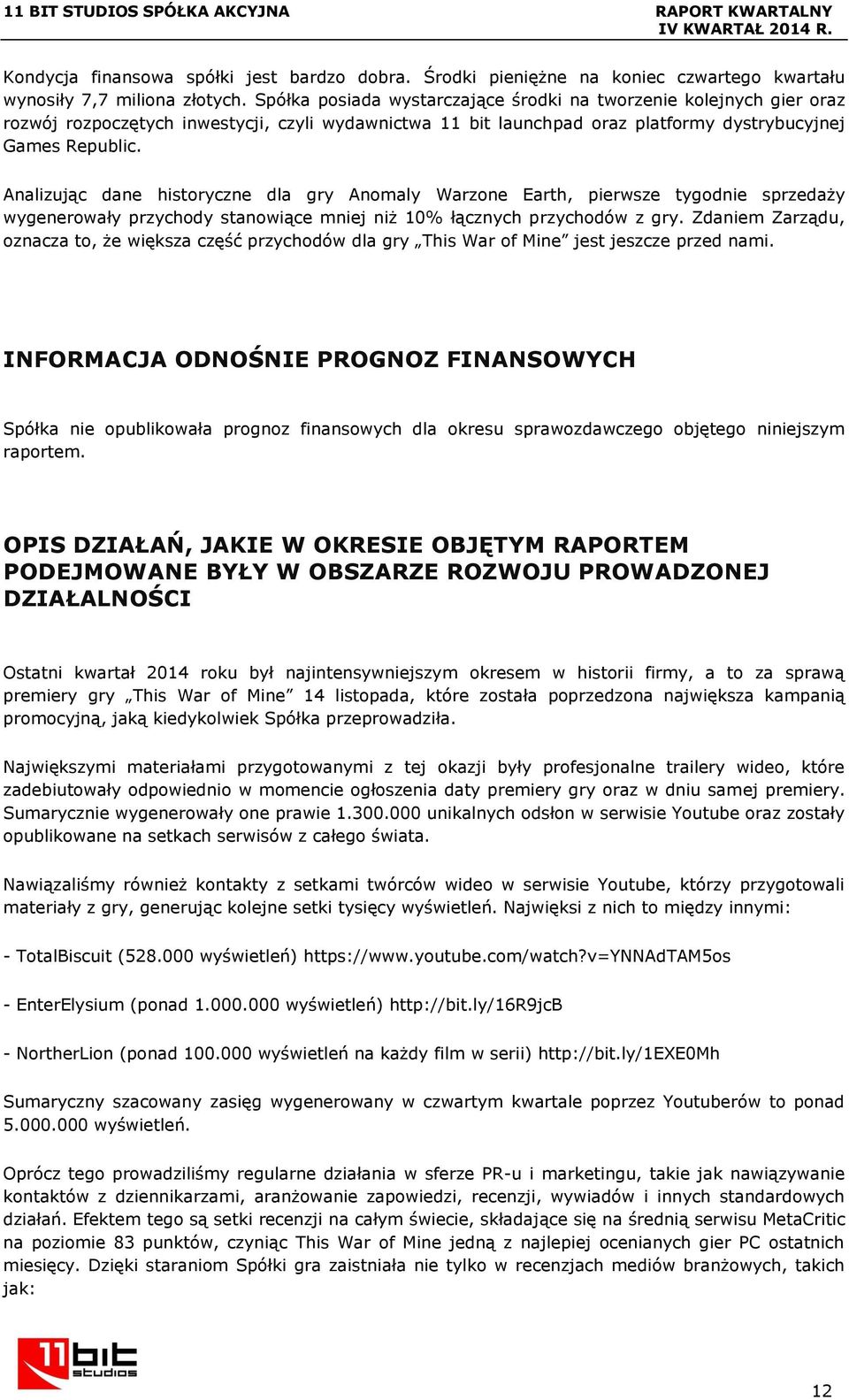 Analizując dane historyczne dla gry Anomaly Warzone Earth, pierwsze tygodnie sprzedaży wygenerowały przychody stanowiące mniej niż 10% łącznych przychodów z gry.