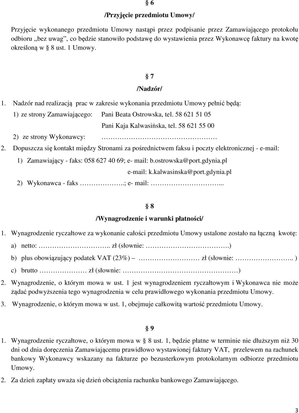 Nadzór nad realizacją prac w zakresie wykonania przedmiotu Umowy pełnić będą: 1) ze strony Zamawiającego: Pani Beata Ostrowska, tel. 58 621 51 05 Pani Kaja Kalwasińska, tel.