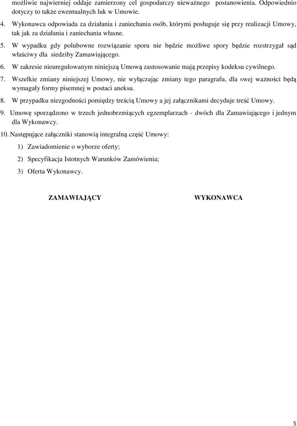 W wypadku gdy polubowne rozwiązanie sporu nie będzie możliwe spory będzie rozstrzygał sąd właściwy dla siedziby Zamawiającego. 6.