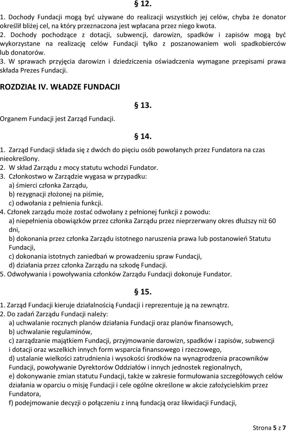 W sprawach przyjęcia darowizn i dziedziczenia oświadczenia wymagane przepisami prawa składa Prezes Fundacji. ROZDZIAŁ IV. WŁADZE FUNDACJI Organem Fundacji jest Zarząd Fundacji. 13