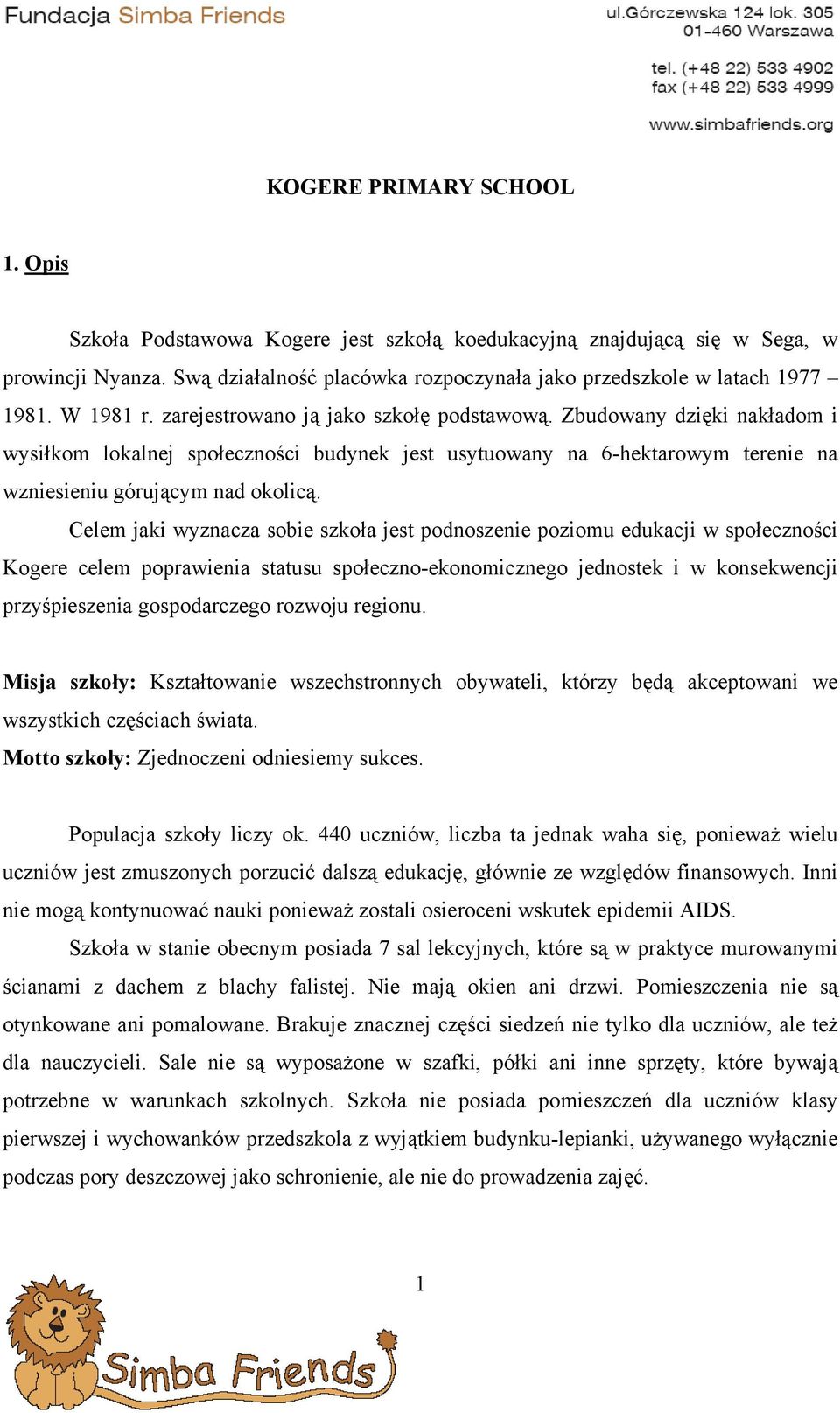 Celem jaki wyznacza sobie szkoła jest podnoszenie poziomu edukacji w społeczności Kogere celem poprawienia statusu społeczno-ekonomicznego jednostek i w konsekwencji przyśpieszenia gospodarczego