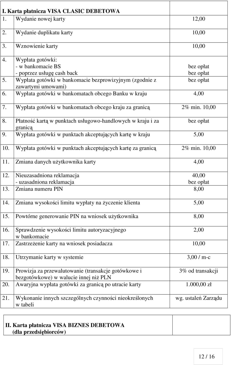 10,00 8. Płatność kartą w punktach usługowohandlowych w kraju i za granicą 9. Wypłata gotówki w punktach akceptujących kartę w kraju 10.