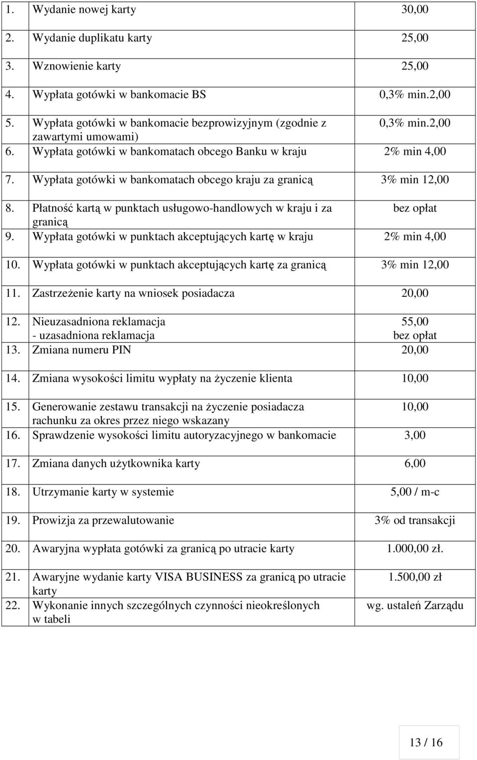 Płatność kartą w punktach usługowohandlowych w kraju i za granicą 9. Wypłata gotówki w punktach akceptujących kartę w kraju 2% min 4,00 10.