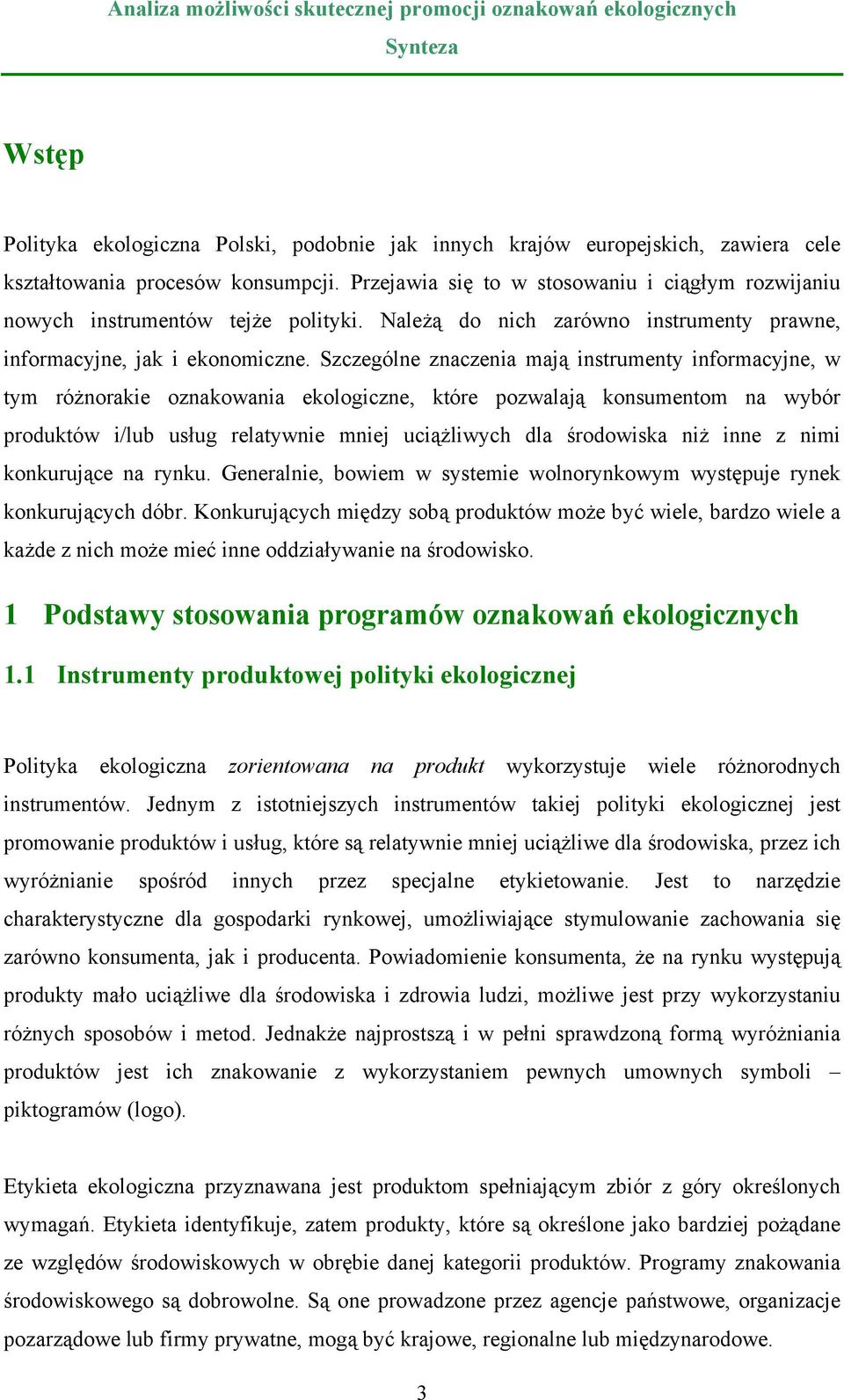 Szczególne znaczenia mają instrumenty informacyjne, w tym różnorakie oznakowania ekologiczne, które pozwalają konsumentom na wybór produktów i/lub usług relatywnie mniej uciążliwych dla środowiska