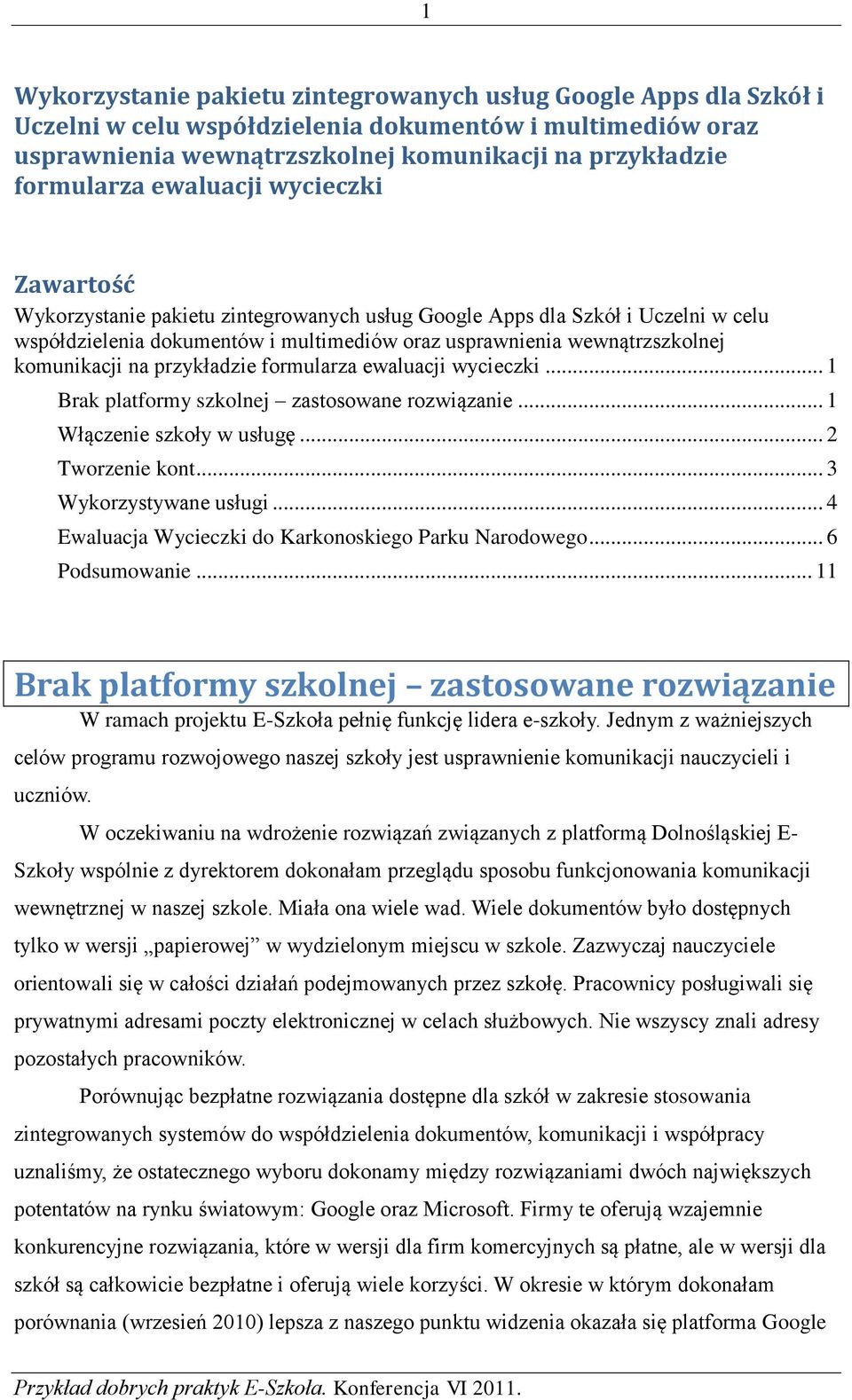 na przykładzie formularza ewaluacji wycieczki... 1 Brak platformy szkolnej zastosowane rozwiązanie... 1 Włączenie szkoły w usługę... 2 Tworzenie kont... 3 Wykorzystywane usługi.