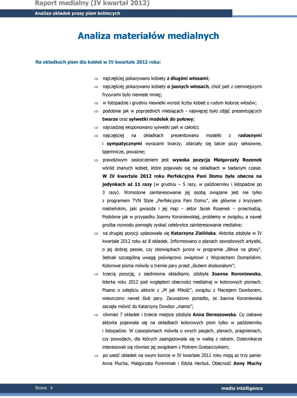 twarze oraz sylwetki modelek do połowy; najrzadziej eksponowano sylwetki pań w całości; najczęściej na okładkach prezentowano modelki z radosnymi i sympatycznymi wyrazami twarzy; zdarzały się takŝe