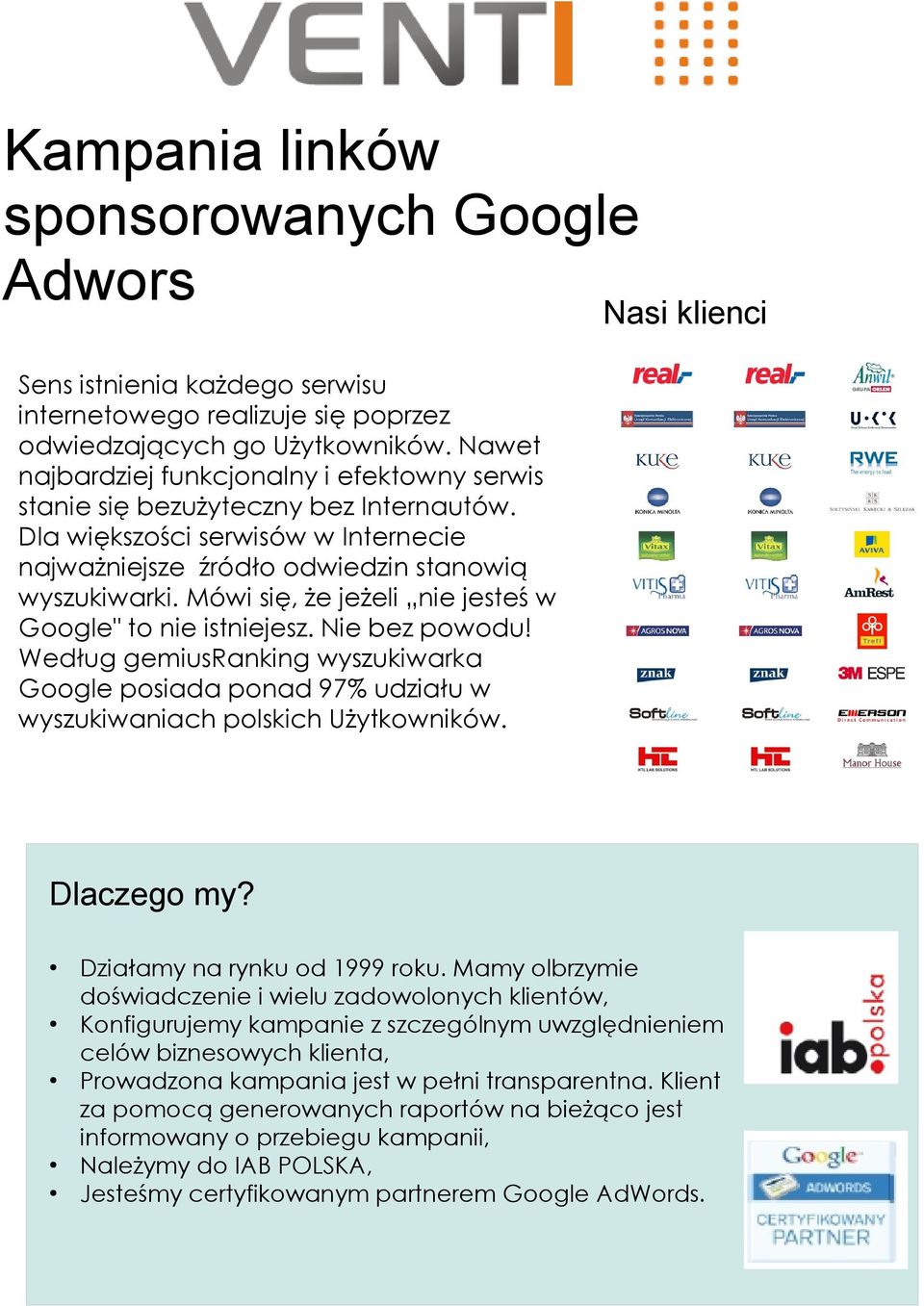 Mówi się, że jeżeli nie jesteś w Google" to nie istniejesz. Nie bez powodu! Według gemiusranking wyszukiwarka Google posiada ponad 97% udziału w wyszukiwaniach polskich Użytkowników.