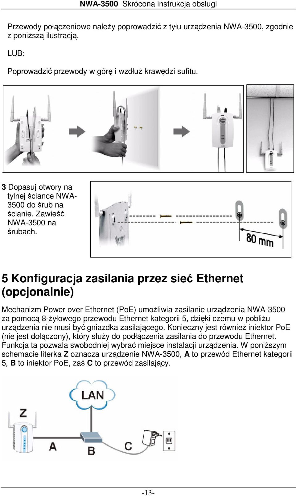 5 Konfiguracja zasilania przez sieć Ethernet (opcjonalnie) Mechanizm Power over Ethernet (PoE) umożliwia zasilanie urządzenia NWA-3500 za pomocą 8-żyłowego przewodu Ethernet kategorii 5, dzięki czemu