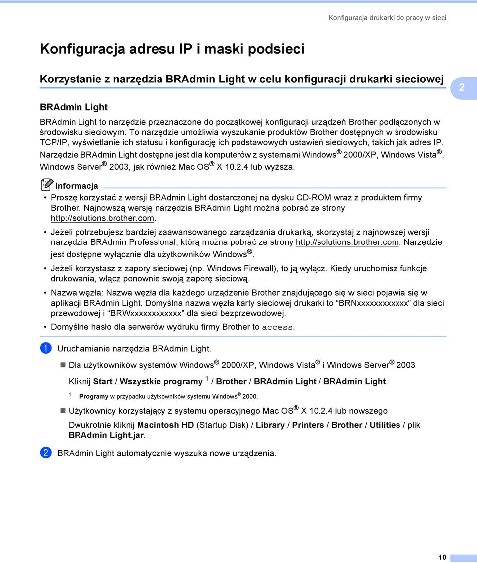 To narzędzie umożliwia wyszukanie produktów Brother dostępnych w środowisku TCP/IP, wyświetlanie ich statusu i konfigurację ich podstawowych ustawień sieciowych, takich jak adres IP.