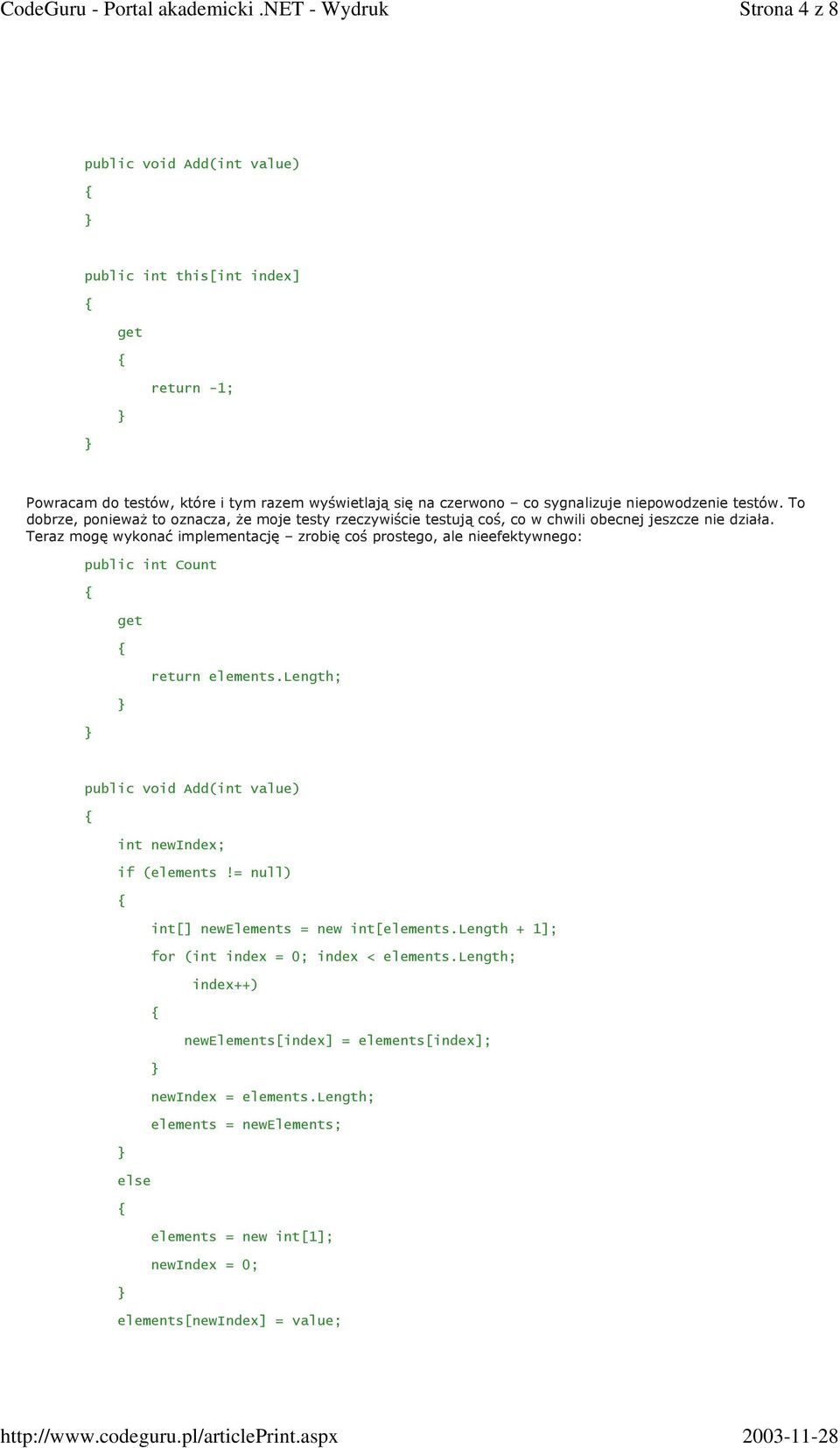 Teraz mogę wykonać implementację zrobię coś prostego, ale nieefektywnego: public int Count return elements.length; public void Add(int value) int newindex; if (elements!