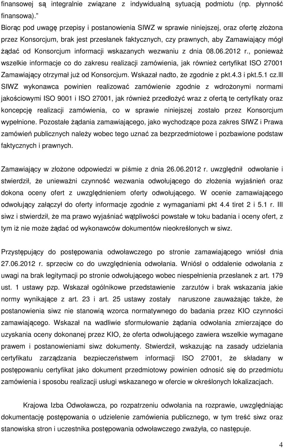 informacji wskazanych wezwaniu z dnia 08.06.2012 r., ponieważ wszelkie informacje co do zakresu realizacji zamówienia, jak również certyfikat ISO 27001 Zamawiający otrzymał już od Konsorcjum.