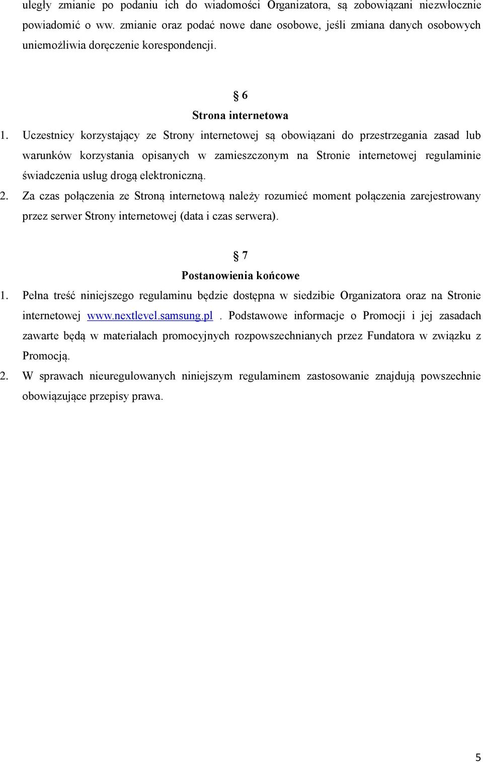 Uczestnicy korzystający ze Strony internetowej są obowiązani do przestrzegania zasad lub warunków korzystania opisanych w zamieszczonym na Stronie internetowej regulaminie świadczenia usług drogą