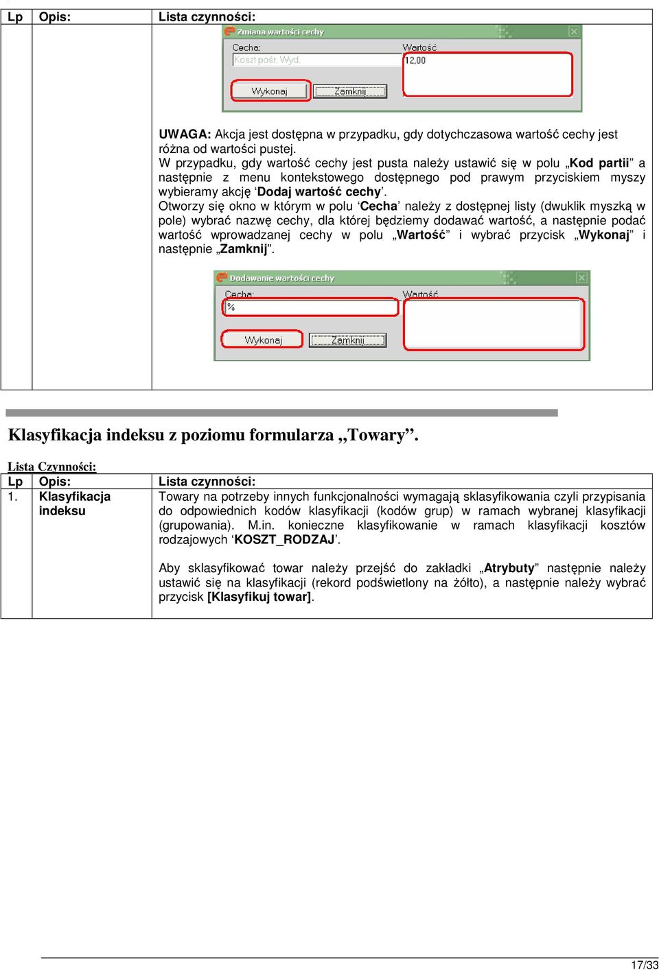 Otworzy się okno w którym w polu Cecha naleŝy z dostępnej listy (dwuklik myszką w pole) wybrać nazwę cechy, dla której będziemy dodawać wartość, a następnie podać wartość wprowadzanej cechy w polu