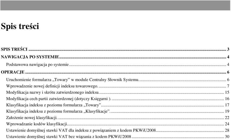 ... 16 Klasyfikacja indeksu z poziomu formularza Towary... 17 Klasyfikacja indeksu z poziomu formularza Klasyfikacje... 19 ZałoŜenie nowej klasyfikacji.