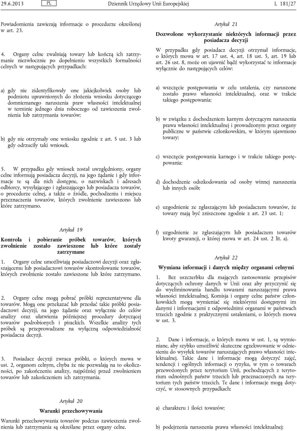 informacji przez posiadacza decyzji W przypadku gdy posiadacz decyzji otrzymał informacje, o których mowa w art. 17 ust. 4, art. 18 ust. 5, art. 19 lub art. 26 ust.