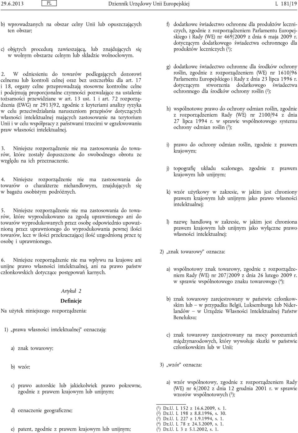 17 i 18, organy celne przeprowadzają stosowne kontrolne celne i podejmują proporcjonalne czynności pozwalające na ustalenie tożsamości przewidziane w art. 13 ust. 1 i art.