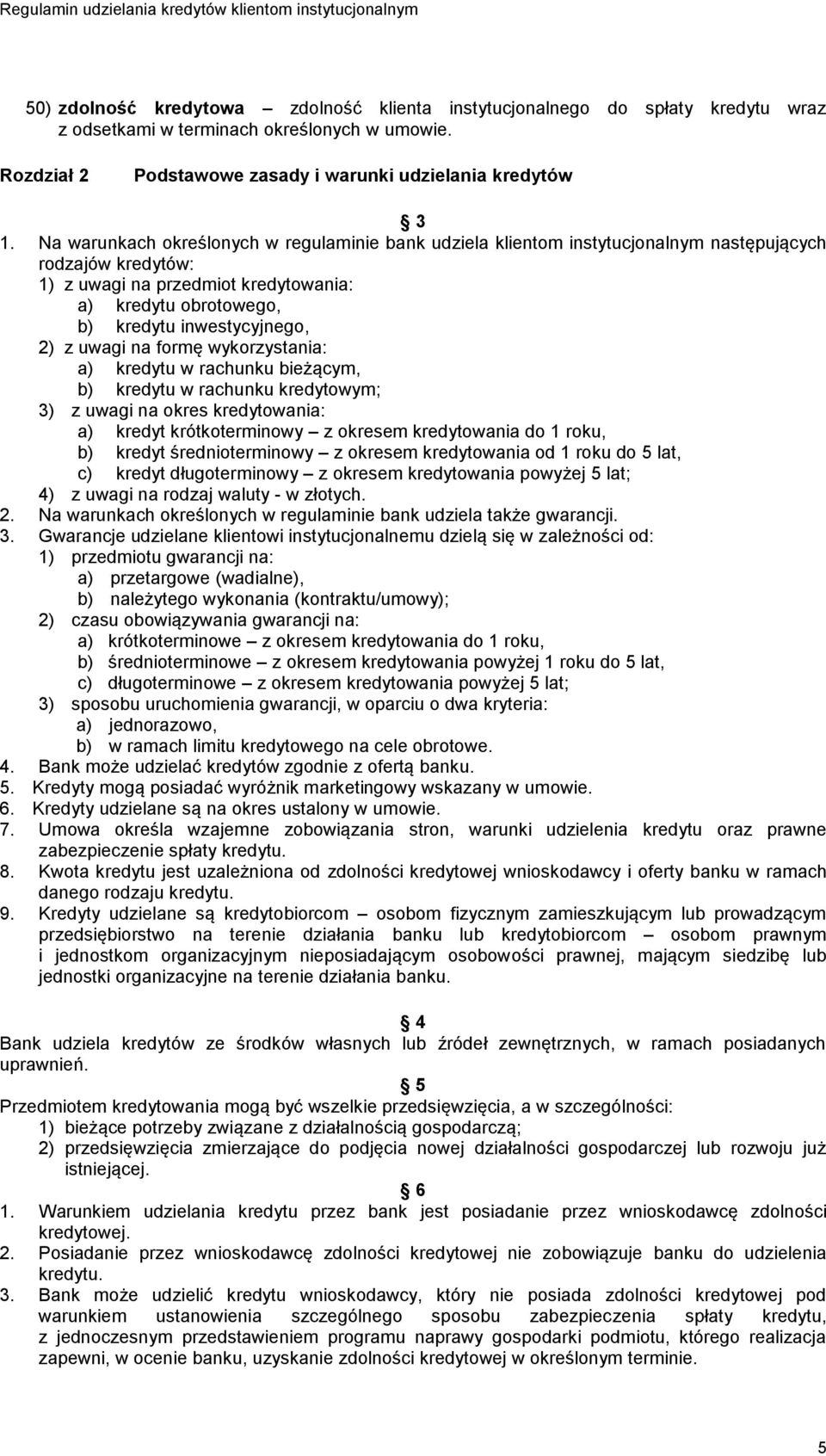 2) z uwagi na formę wykorzystania: a) kredytu w rachunku bieżącym, b) kredytu w rachunku kredytowym; 3) z uwagi na okres kredytowania: a) kredyt krótkoterminowy z okresem kredytowania do 1 roku, b)