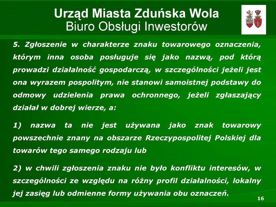 wierze, a: 1) nazwa ta nie jest używana jako znak towarowy powszechnie znany na obszarze Rzeczypospolitej Polskiej dla towarów tego samego rodzaju lub 2) w