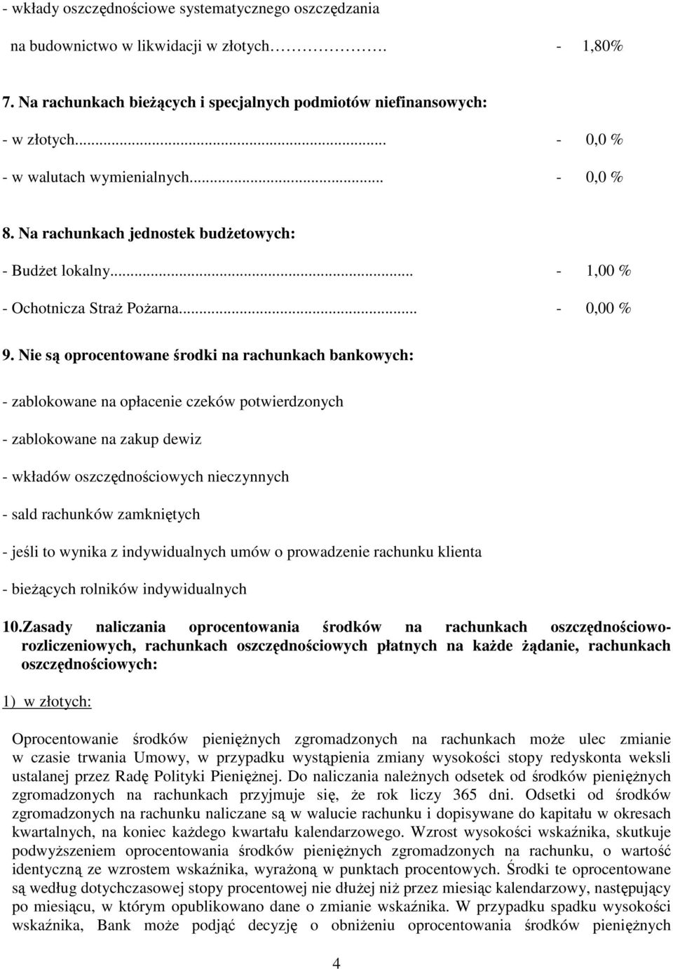 Nie są oprocentowane środki na rachunkach bankowych: - zablokowane na opłacenie czeków potwierdzonych - zablokowane na zakup dewiz - wkładów oszczędnościowych nieczynnych - sald rachunków zamkniętych