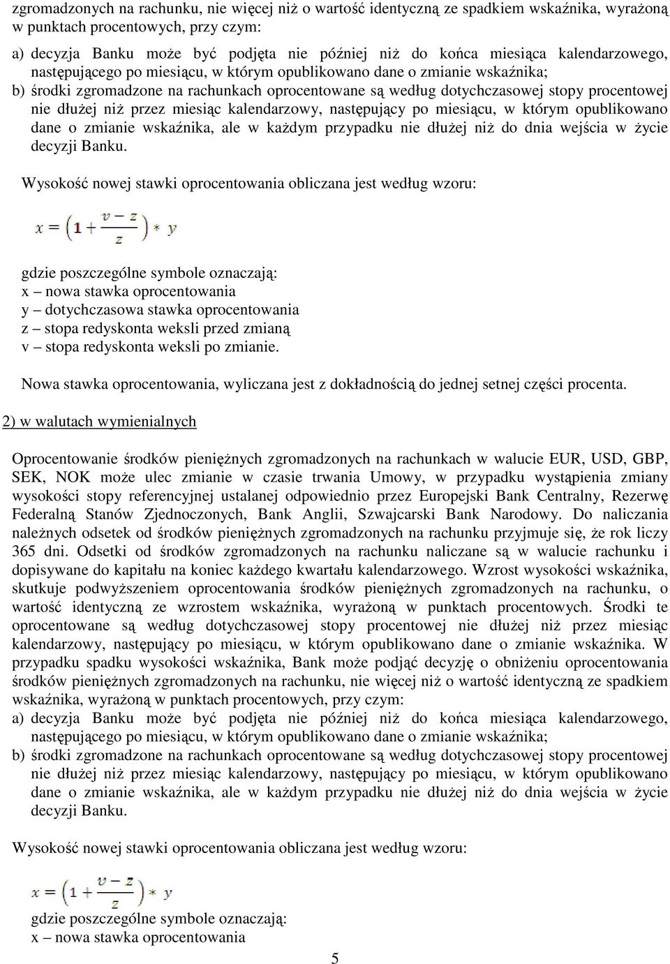 przez miesiąc kalendarzowy, następujący po miesiącu, w którym opublikowano dane o zmianie wskaźnika, ale w każdym przypadku nie dłużej niż do dnia wejścia w życie decyzji Banku.