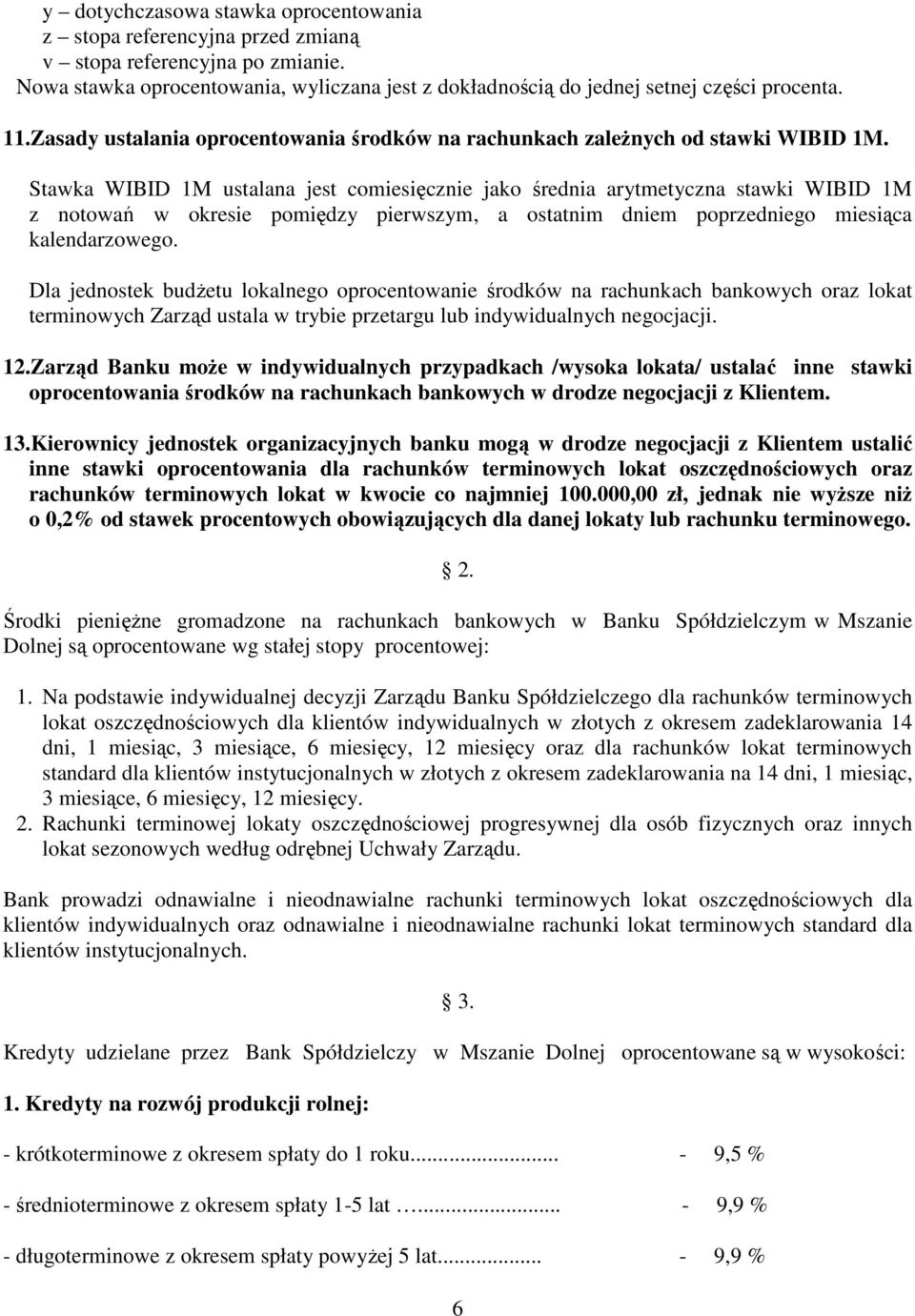 Stawka WIBID 1M ustalana jest comiesięcznie jako średnia arytmetyczna stawki WIBID 1M z notowań w okresie pomiędzy pierwszym, a ostatnim dniem poprzedniego miesiąca kalendarzowego.