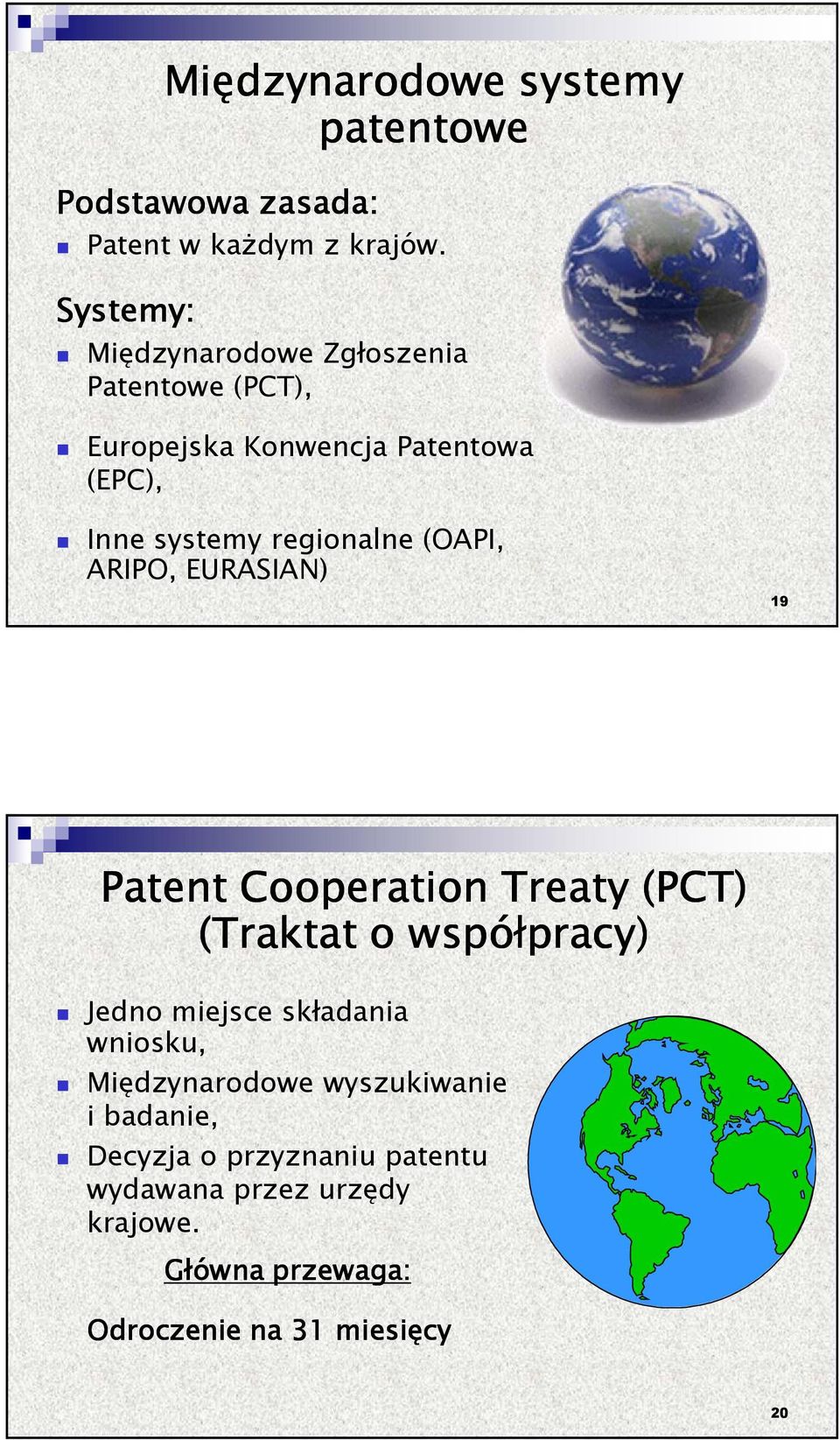 (OAPI, ARIPO, EURASIAN) 19 Patent Cooperation Treaty (PCT) (Traktat o współpracy pracy) Jedno miejsce składania