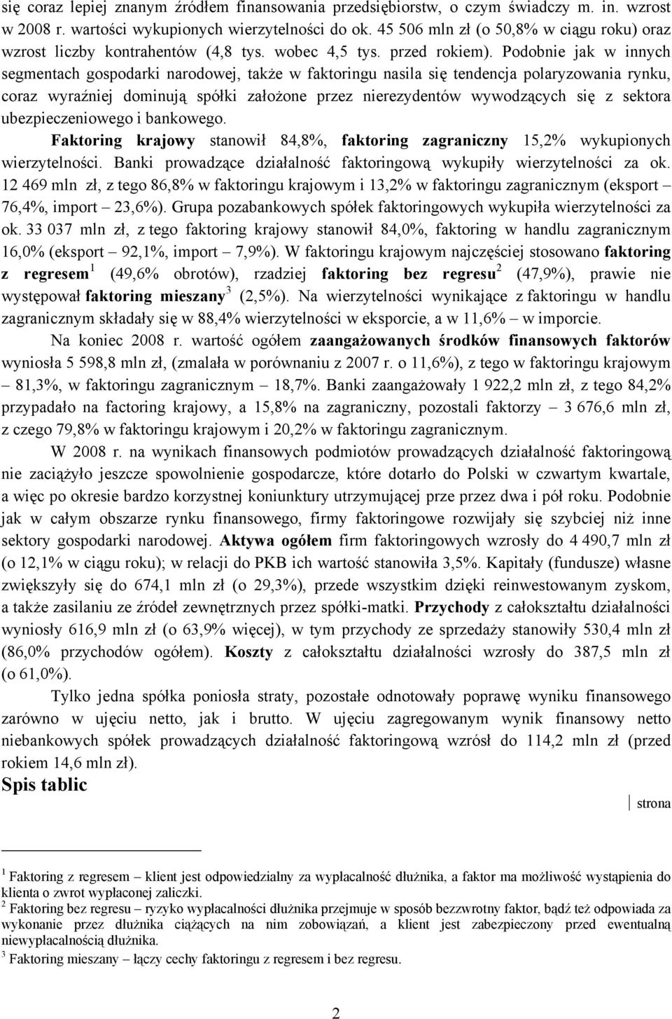 Podobnie jak innych segmentach gospodarki narodoej, także faktoringu nasila się tendencja polaryzoania, coraz yraźniej dominują spółki założone przez nierezydentó yodzących się z sektora