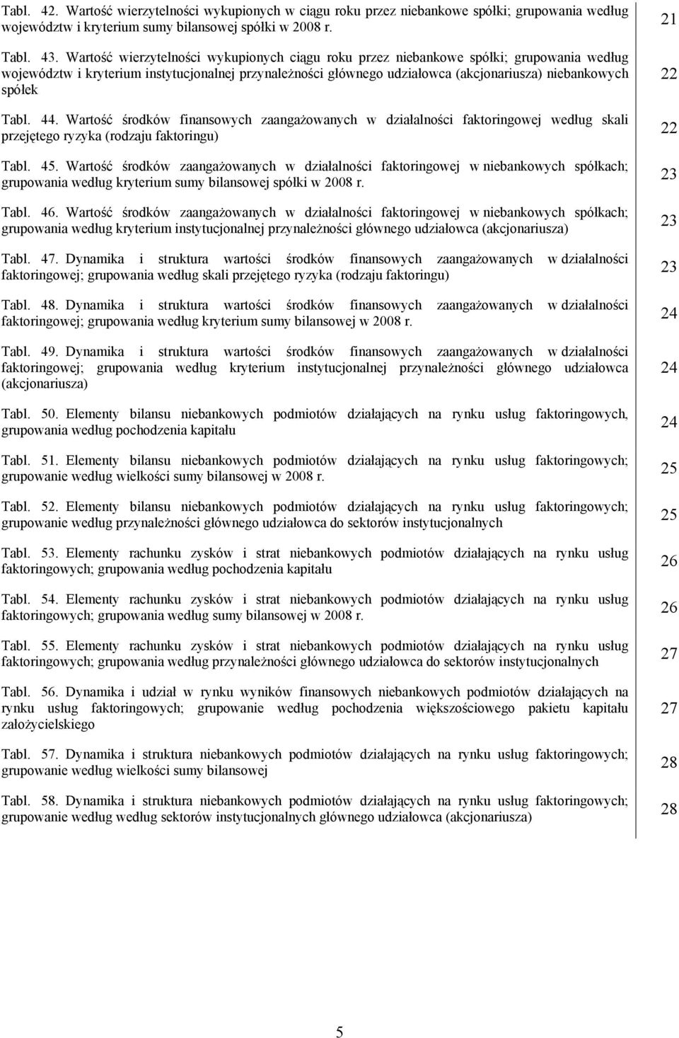 Wartość środkó finansoych zaangażoanych działalności faktoringoej edług skali przejętego ryzyka (rodzaju faktoringu) Tabl. 45.