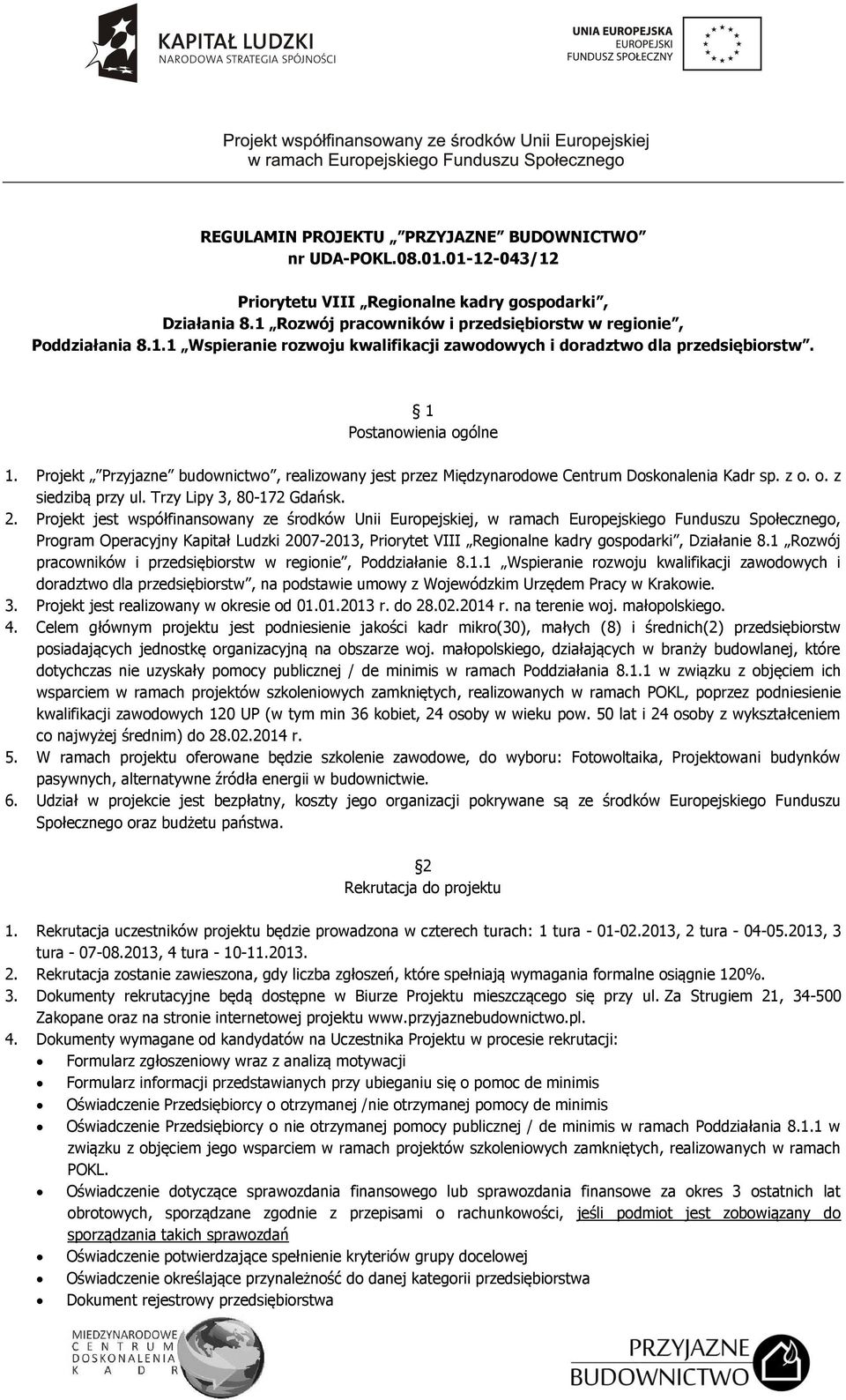 Projekt jest współfinansowany ze środków Unii Europejskiej, w ramach Europejskiego Funduszu Społecznego, Program Operacyjny Kapitał Ludzki 2007-2013, Priorytet VIII Regionalne kadry gospodarki,
