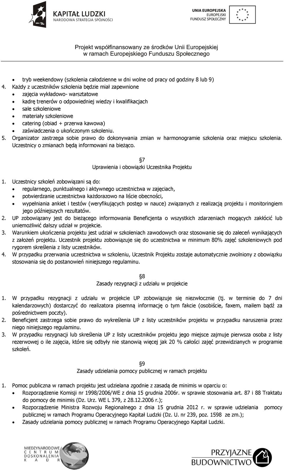 przerwa kawowa) zaświadczenia o ukończonym szkoleniu. 5. Organizator zastrzega sobie prawo do dokonywania zmian w harmonogramie szkolenia oraz miejscu szkolenia.