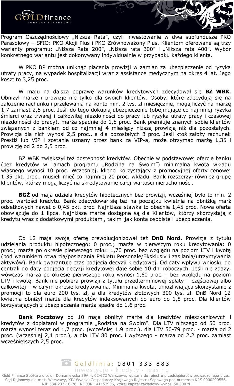 W PKO BP można uniknąć płacenia prowizji w zamian za ubezpieczenie od ryzyka utraty pracy, na wypadek hospitalizacji wraz z assistance medycznym na okres 4 lat. Jego koszt to 3,25 proc.