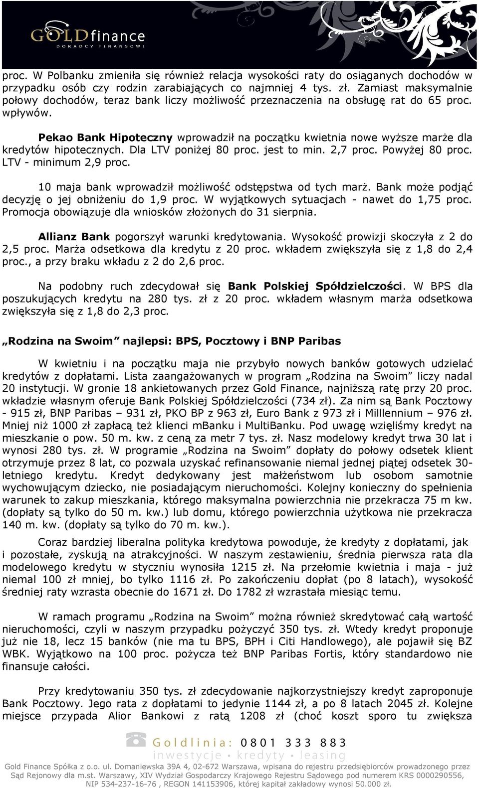 Pekao Bank Hipoteczny wprowadził na początku kwietnia nowe wyższe marże dla kredytów hipotecznych. Dla LTV poniżej 80 proc. jest to min. 2,7 proc. Powyżej 80 proc. LTV - minimum 2,9 proc.