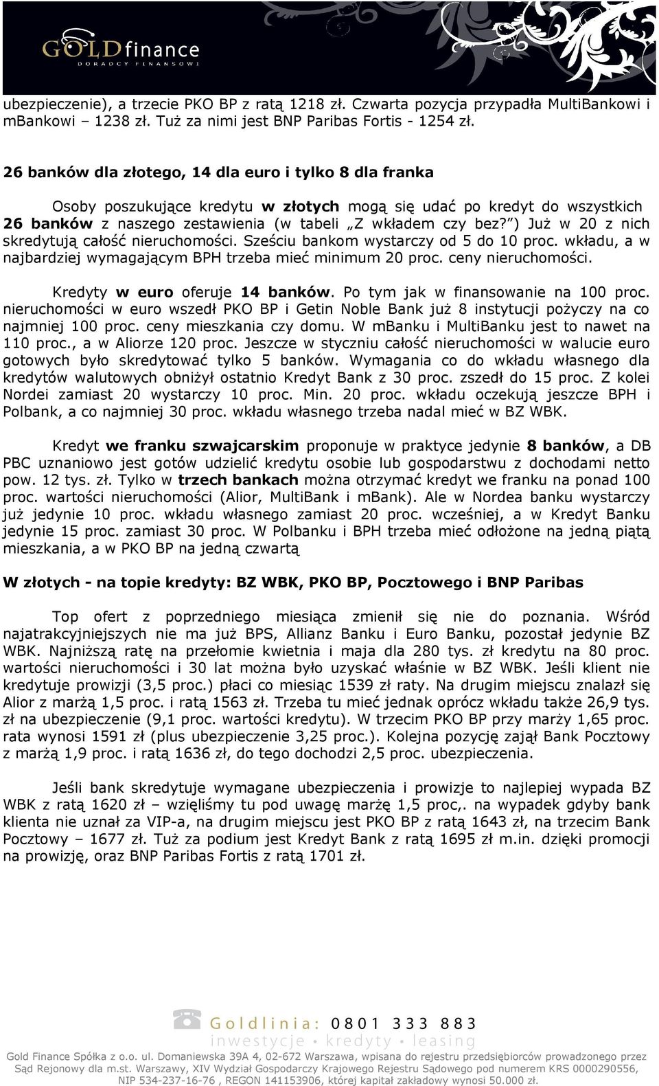 ) Już w 20 z nich skredytują całość nieruchomości. Sześciu bankom wystarczy od 5 do 10 proc. wkładu, a w najbardziej wymagającym BPH trzeba mieć minimum 20 proc. ceny nieruchomości.