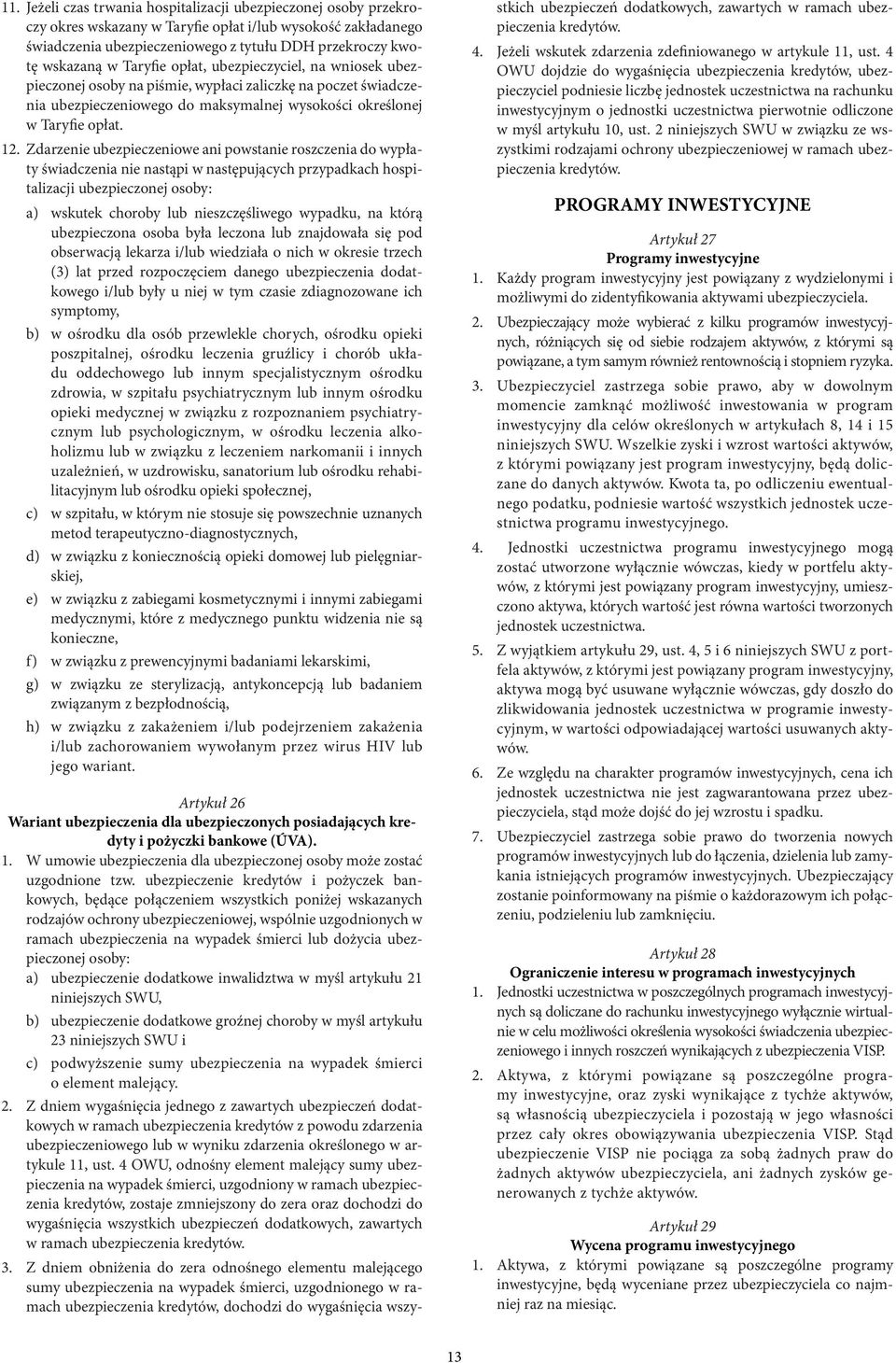 Zdarzenie ubezpieczeniowe ani powstanie roszczenia do wypłaty świadczenia nie nastąpi w następujących przypadkach hospitalizacji ubezpieczonej osoby: a) wskutek choroby lub nieszczęśliwego wypadku,