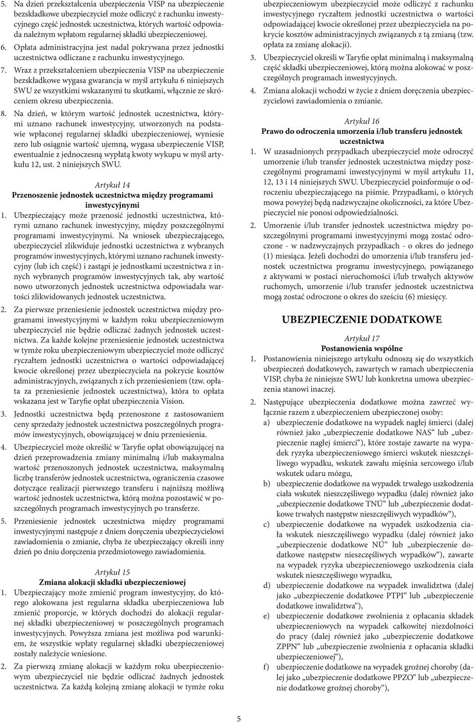 Wraz z przekształceniem ubezpieczenia VISP na ubezpieczenie bezskładkowe wygasa gwarancja w myśl artykułu 6 niniejszych SWU ze wszystkimi wskazanymi tu skutkami, włącznie ze skróceniem okresu