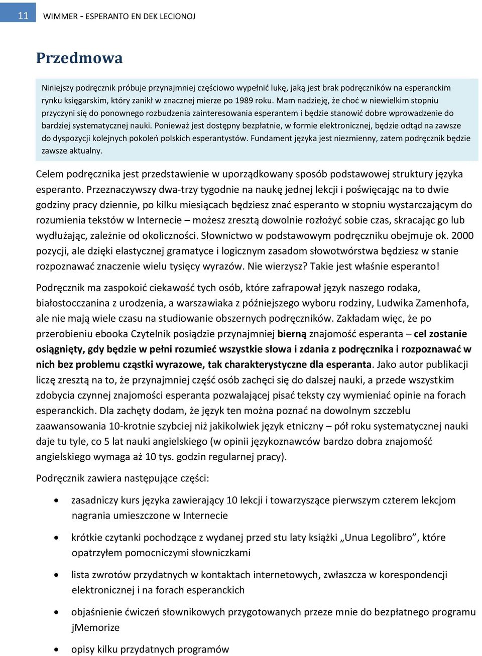 Mam nadzieję, że chod w niewielkim stopniu przyczyni się do ponownego rozbudzenia zainteresowania esperantem i będzie stanowid dobre wprowadzenie do bardziej systematycznej nauki.