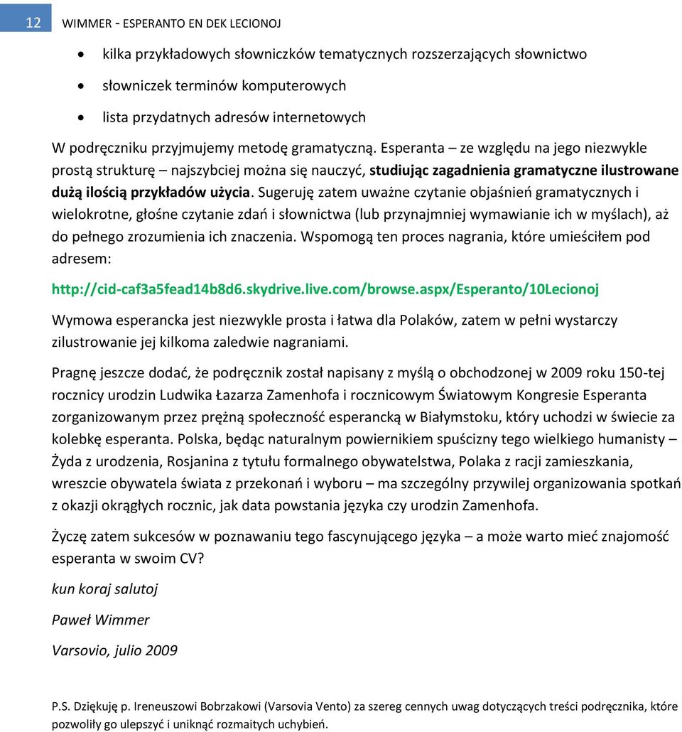 Sugeruję zatem uważne czytanie objaśnieo gramatycznych i wielokrotne, głośne czytanie zdao i słownictwa (lub przynajmniej wymawianie ich w myślach), aż do pełnego zrozumienia ich znaczenia.