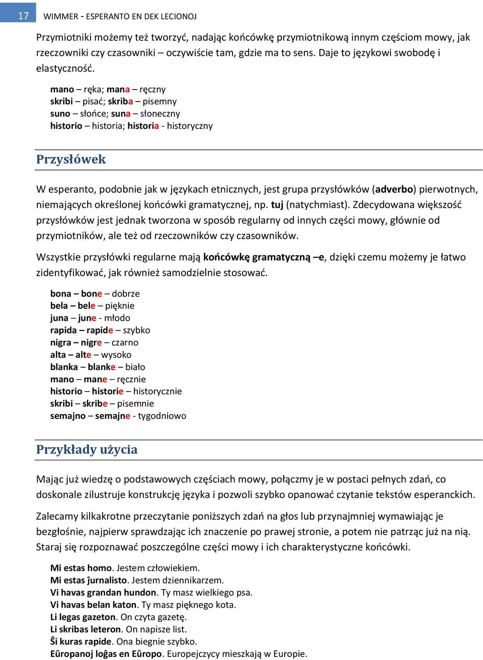 mano ręka; mana ręczny skribi pisad; skriba pisemny suno słooce; suna słoneczny historio historia; historia - historyczny Przysłówek W esperanto, podobnie jak w językach etnicznych, jest grupa