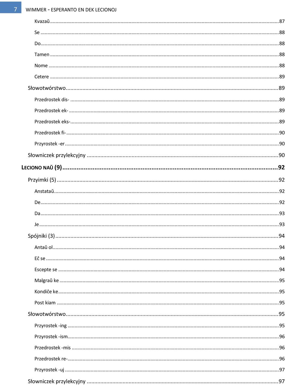 .. 92 Przyimki (5)... 92 Anstataŭ... 92 De... 92 Da... 93 Je... 93 Spójniki (3)... 94 Antaŭ ol... 94 Ee se... 94 Escepte se... 94 Malgraŭ ke.