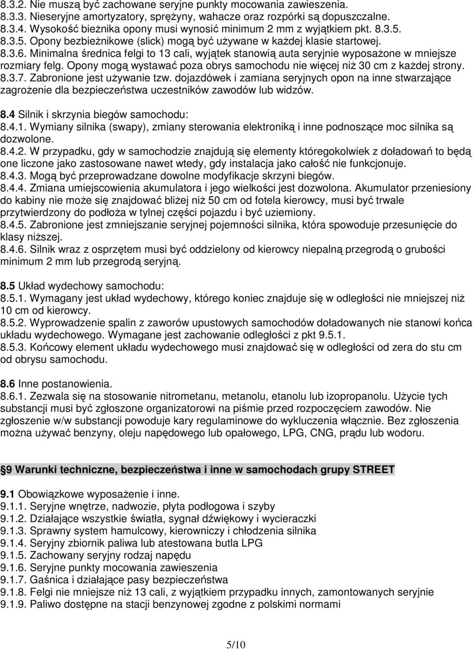 Minimalna średnica felgi to 13 cali, wyjątek stanowią auta seryjnie wyposaŝone w mniejsze rozmiary felg. Opony mogą wystawać poza obrys samochodu nie więcej niŝ 30 cm z kaŝdej strony. 8.3.7.