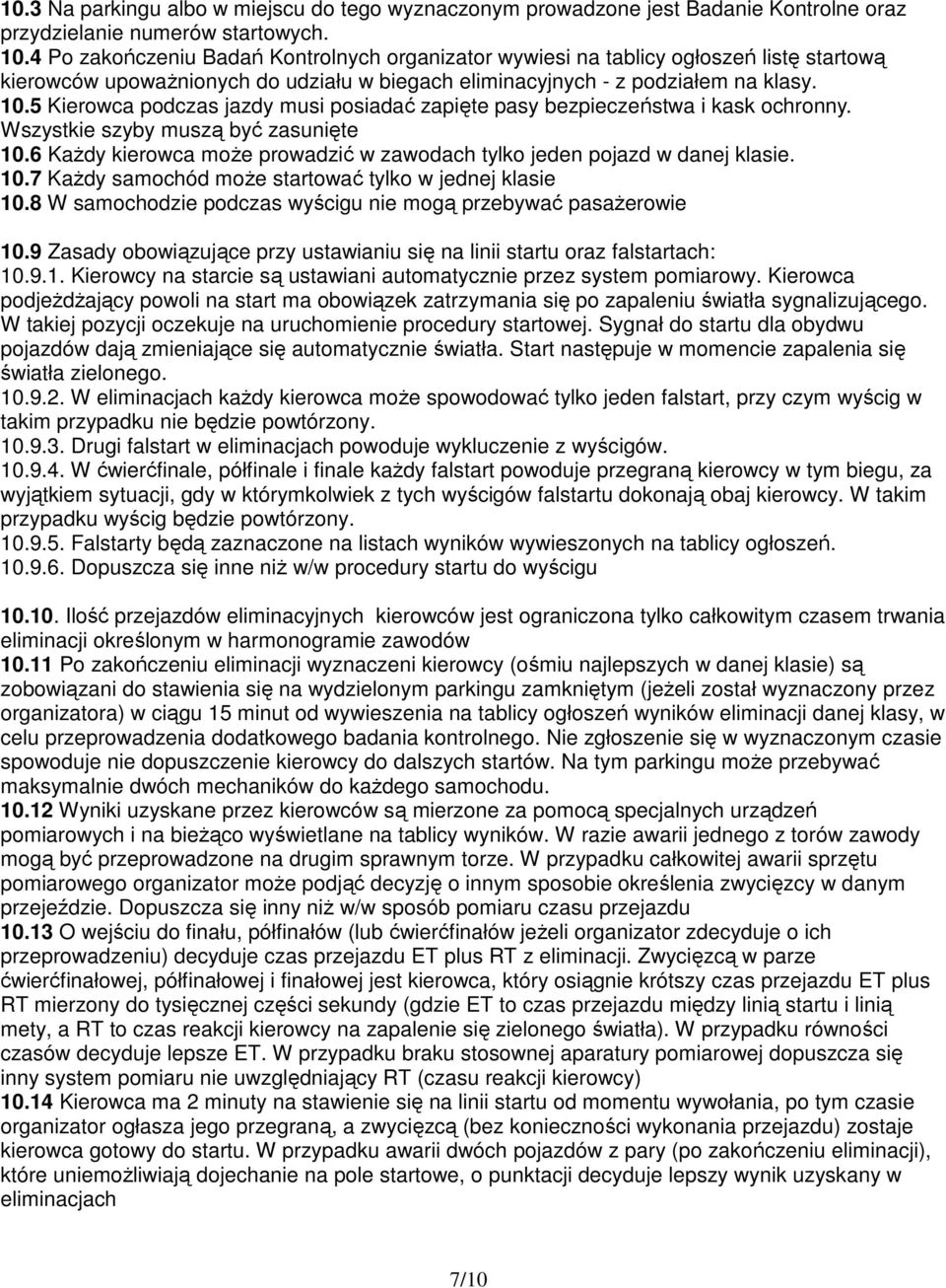 5 Kierowca podczas jazdy musi posiadać zapięte pasy bezpieczeństwa i kask ochronny. Wszystkie szyby muszą być zasunięte 10.6 KaŜdy kierowca moŝe prowadzić w zawodach tylko jeden pojazd w danej klasie.
