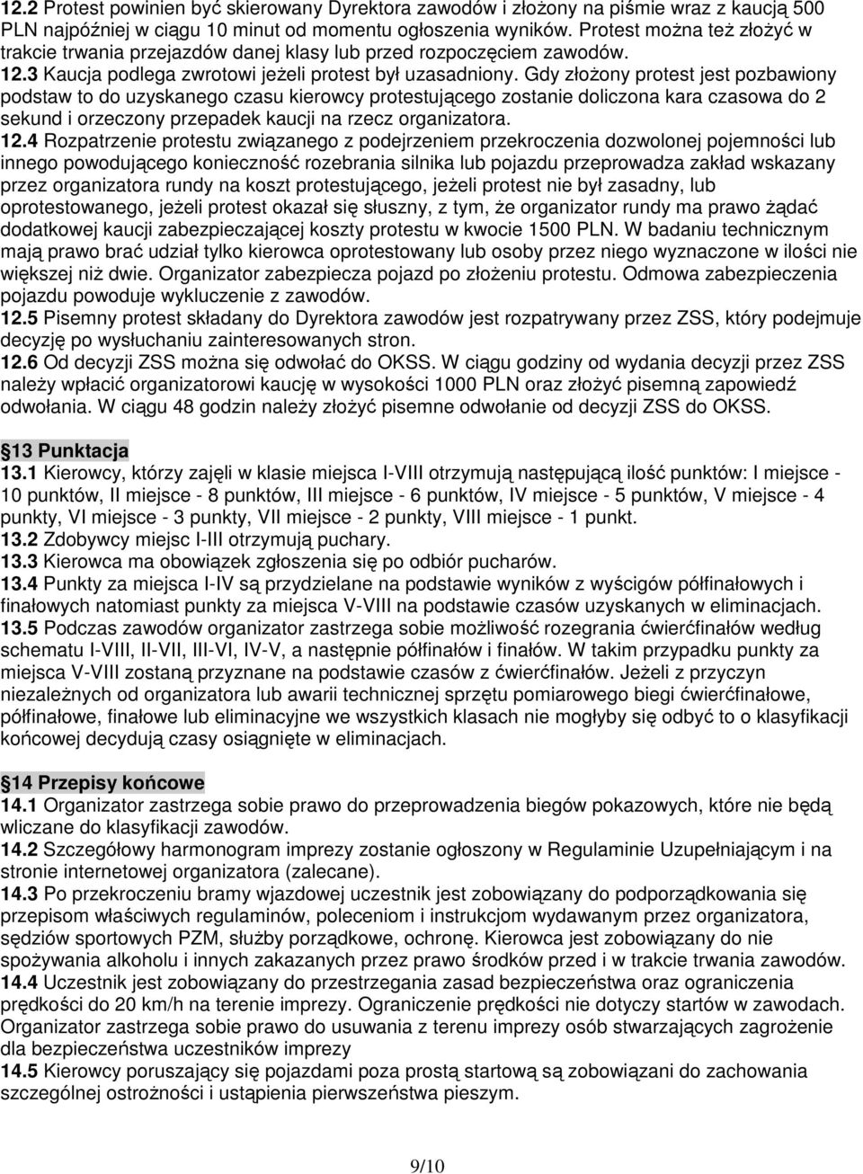 Gdy złoŝony protest jest pozbawiony podstaw to do uzyskanego czasu kierowcy protestującego zostanie doliczona kara czasowa do 2 sekund i orzeczony przepadek kaucji na rzecz organizatora. 12.