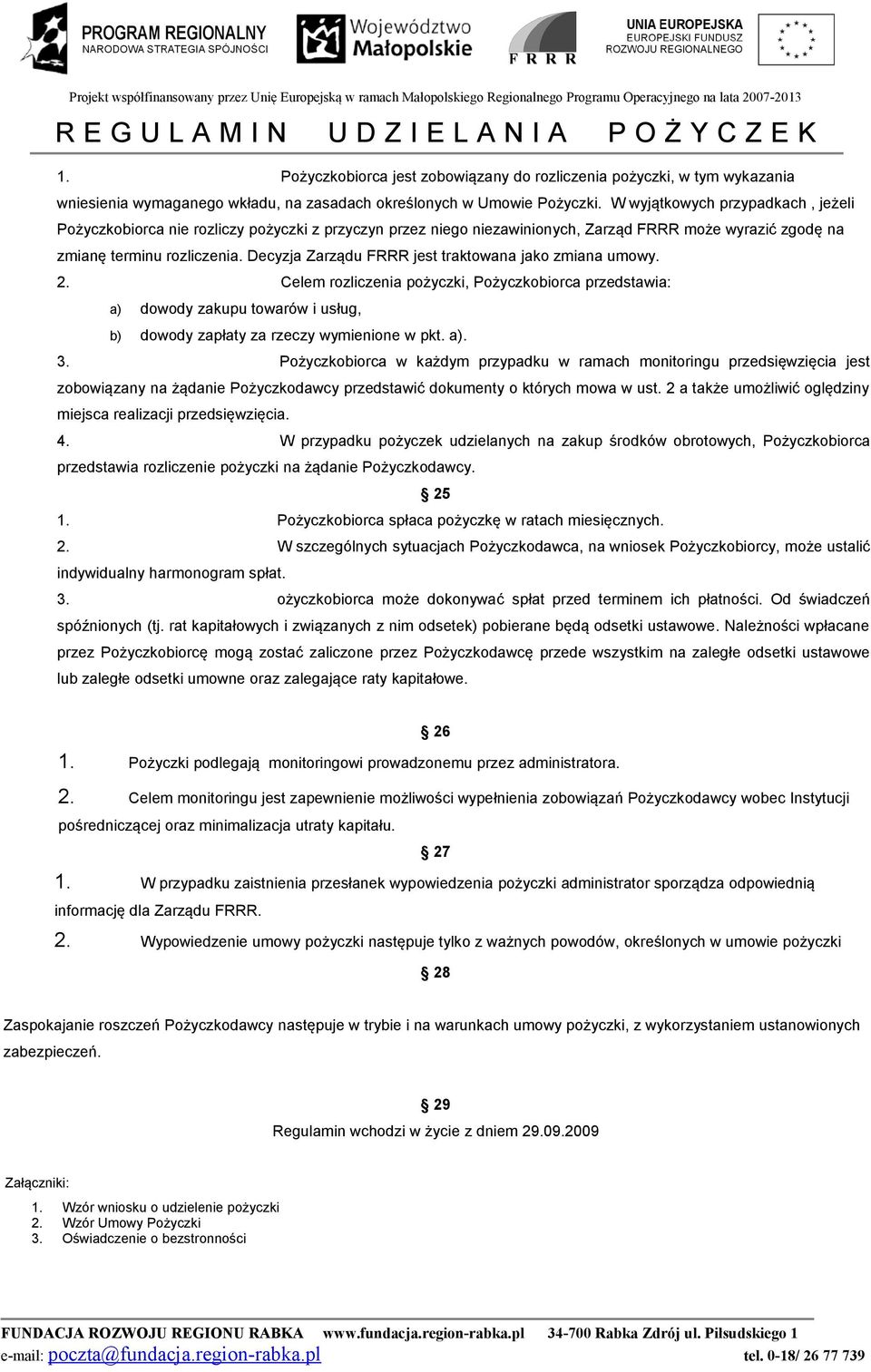 Decyzja Zarządu FRRR jest traktowana jako zmiana umowy. 2. Celem rozliczenia pożyczki, Pożyczkobiorca przedstawia: a) dowody zakupu towarów i usług, b) dowody zapłaty za rzeczy wymienione w pkt. a). 3.