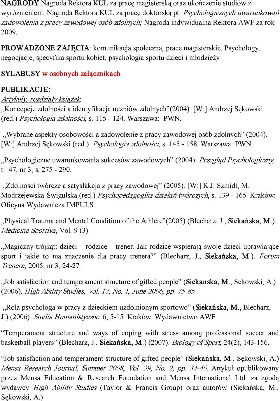 PROWADZONE ZAJ ĘCIA: komunikacja społeczna, prace magisterskie, Psychology, negocjacje, specyfika sportu kobiet, psychologia sportu dzieci i młodzieży SYLABUSY w osobnych załącznikach PUBLIKACJE: