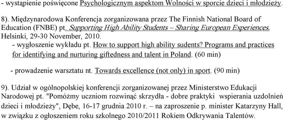 Programs and practices for identifying and nurturing giftedness and talent in Poland. (60 min) prowadzenie warsztatu nt. Towards excellence (not only) in sport. (90 min) 9).