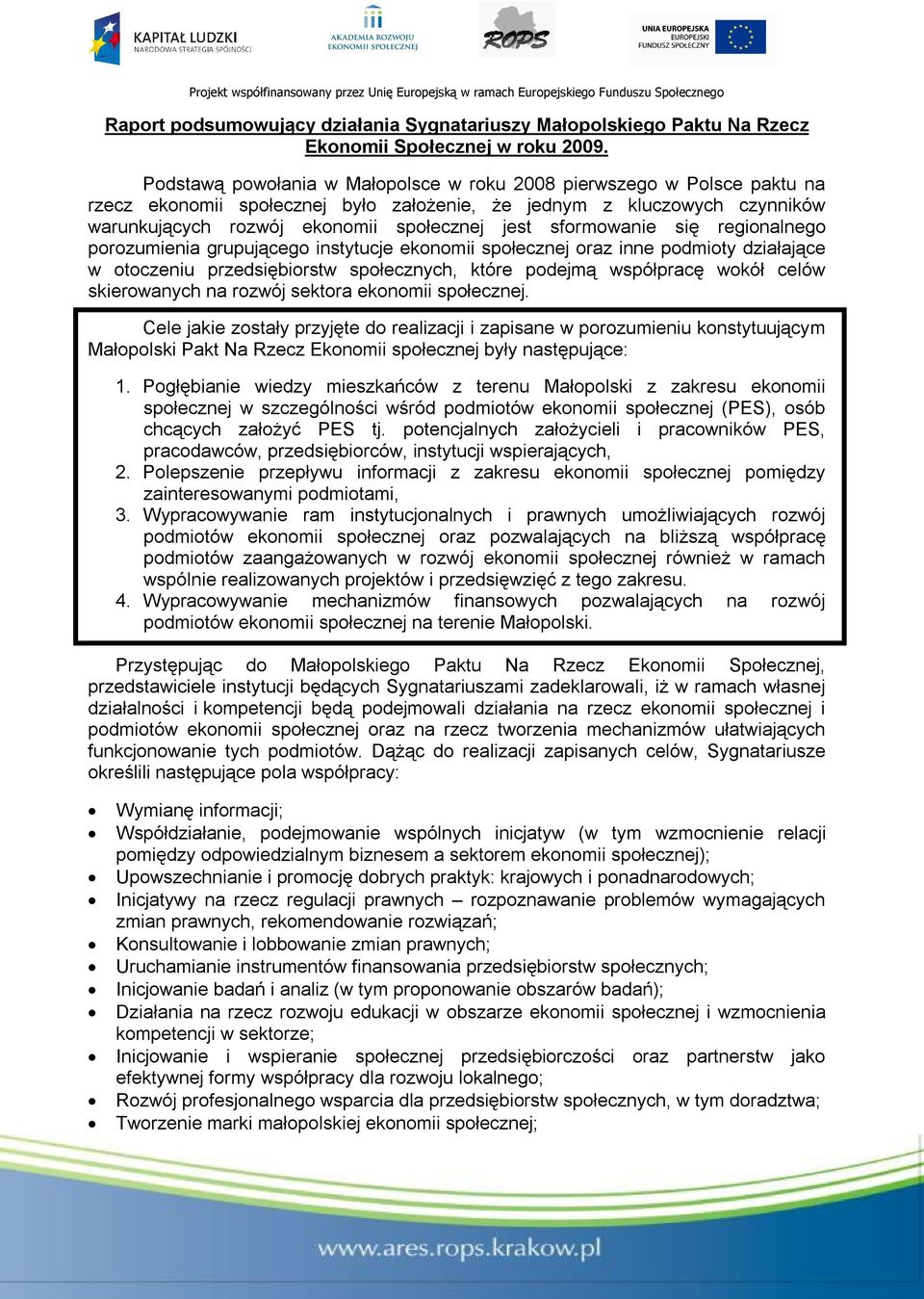 sformowanie się regionalnego porozumienia grupującego instytucje ekonomii społecznej oraz inne podmioty działające w otoczeniu przedsiębiorstw społecznych, które podejmą współpracę wokół celów