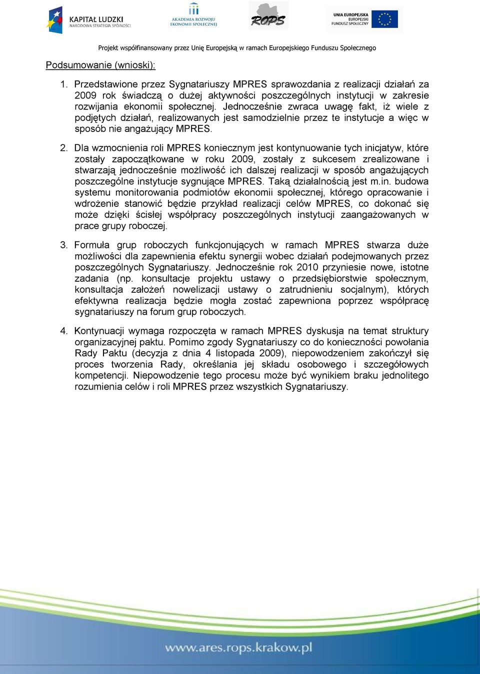 Jednocześnie zwraca uwagę fakt, iż wiele z podjętych działań, realizowanych jest samodzielnie przez te instytucje a więc w sposób nie angażujący MPRES. 2.