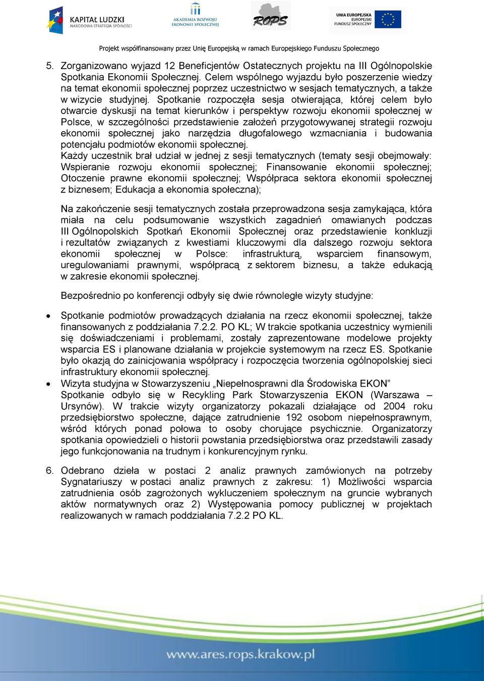 Spotkanie rozpoczęła sesja otwierająca, której celem było otwarcie dyskusji na temat kierunków i perspektyw rozwoju ekonomii społecznej w Polsce, w szczególności przedstawienie założeń