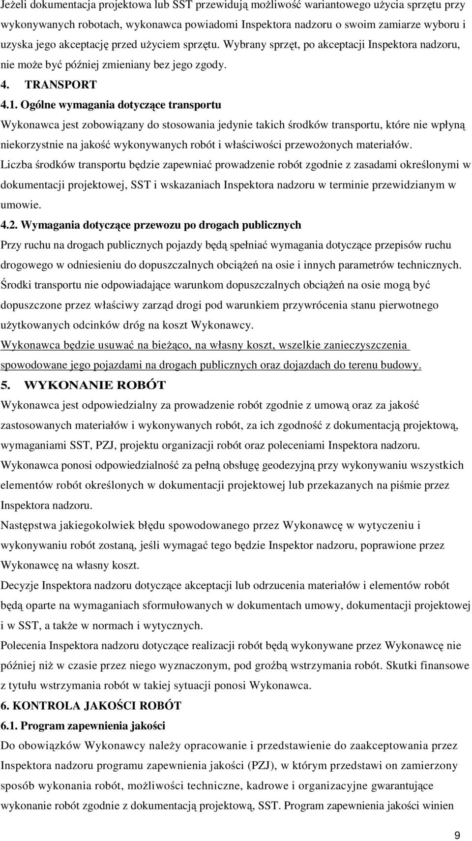 Ogólne wymagania dotyczące transportu Wykonawca jest zobowiązany do stosowania jedynie takich środków transportu, które nie wpłyną niekorzystnie na jakość wykonywanych robót i właściwości